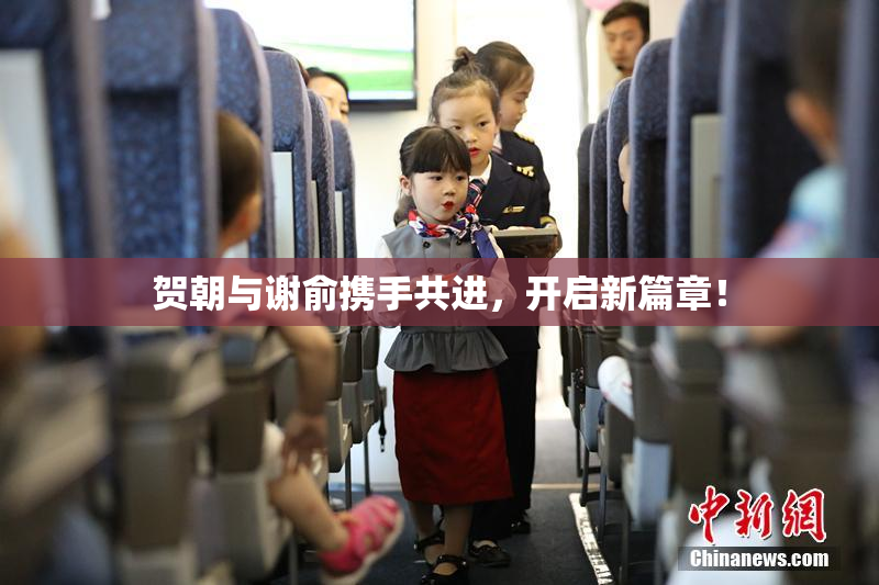 贺朝与谢俞携手共进，开启新篇章！