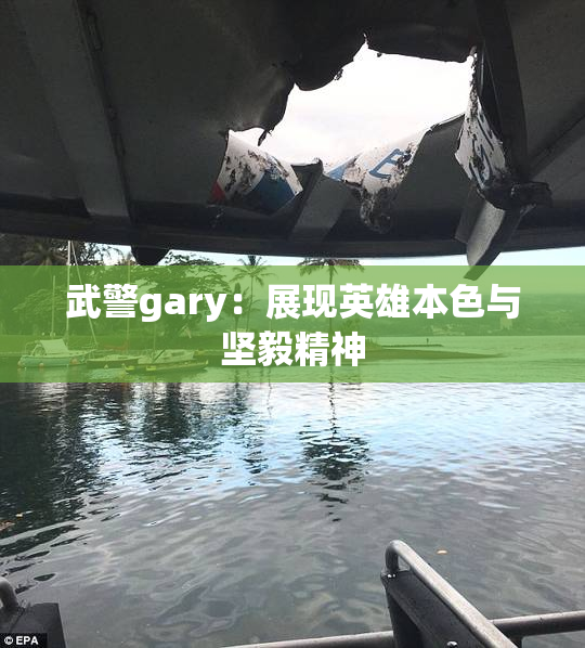 武警gary：展现英雄本色与坚毅精神