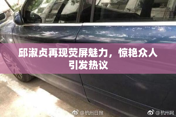 邱淑贞再现荧屏魅力，惊艳众人引发热议