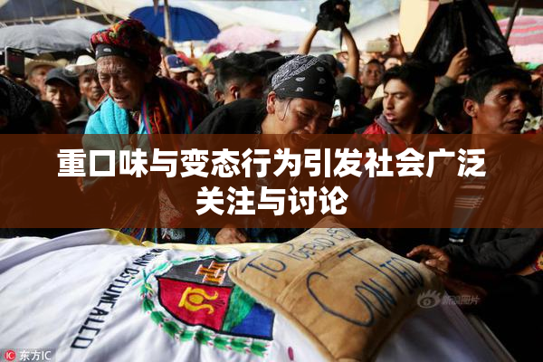 重口味与变态行为引发社会广泛关注与讨论