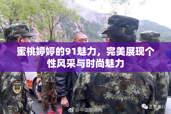 蜜桃婷婷的91魅力，完美展现个性风采与时尚魅力