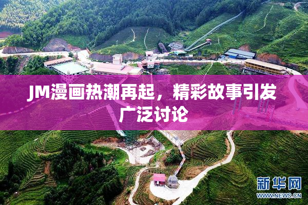 JM漫画热潮再起，精彩故事引发广泛讨论