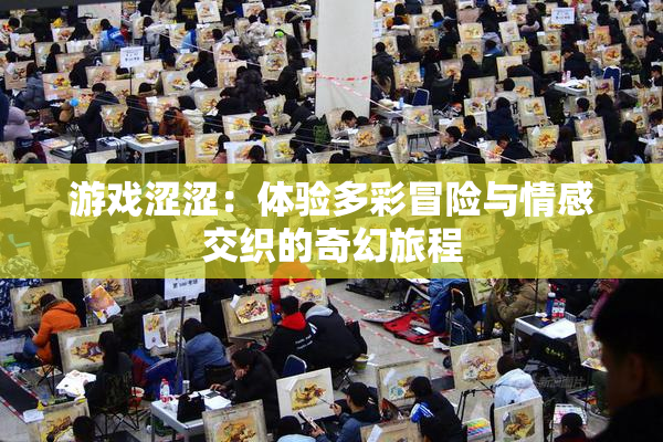 游戏涩涩：体验多彩冒险与情感交织的奇幻旅程