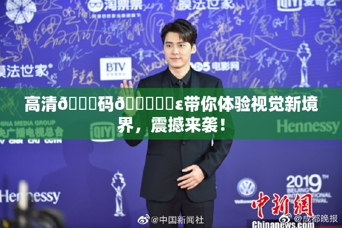 高清🈚码🔞❌‌ε带你体验视觉新境界，震撼来袭！