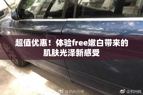 超值优惠！体验free嫩白带来的肌肤光泽新感受