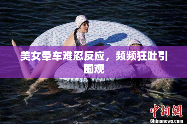 美女晕车难忍反应，频频狂吐引围观