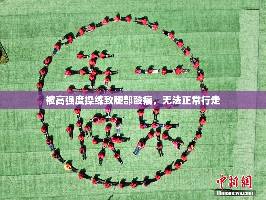 被高强度操练致腿部酸痛，无法正常行走