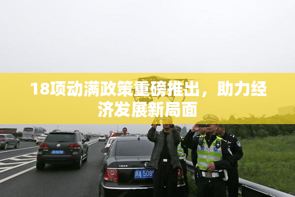 18项动满政策重磅推出，助力经济发展新局面