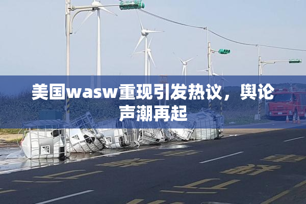 美国wasw重现引发热议，舆论声潮再起