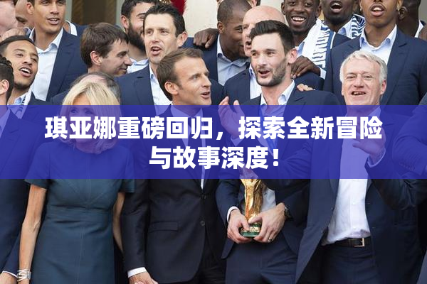 琪亚娜重磅回归，探索全新冒险与故事深度！