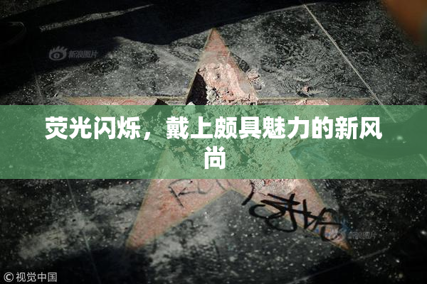 荧光闪烁，戴上颇具魅力的新风尚