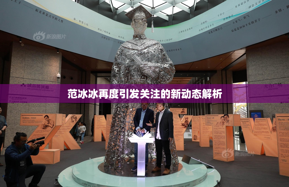 范冰冰再度引发关注的新动态解析