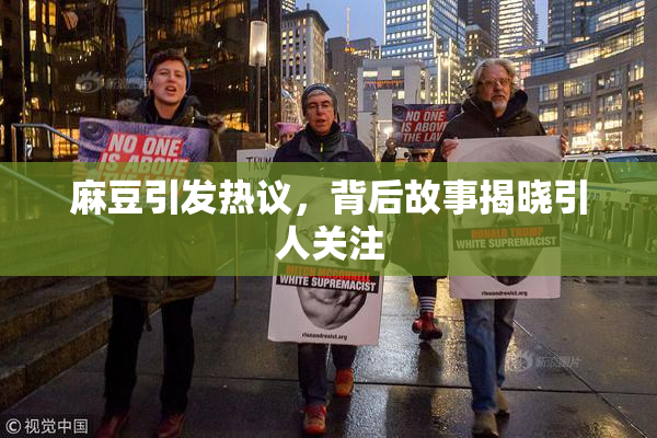 麻豆引发热议，背后故事揭晓引人关注