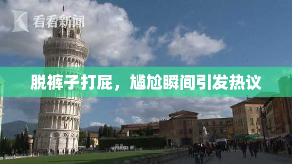 脱裤子打屁，尴尬瞬间引发热议