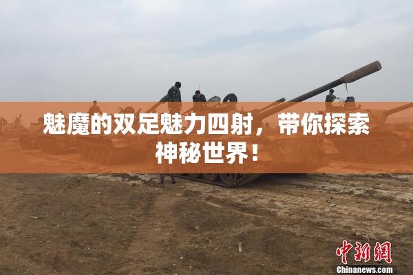 魅魔的双足魅力四射，带你探索神秘世界！