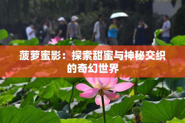 菠萝蜜影：探索甜蜜与神秘交织的奇幻世界