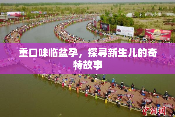 重口味临盆孕，探寻新生儿的奇特故事