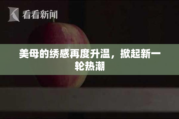 美母的绣感再度升温，掀起新一轮热潮