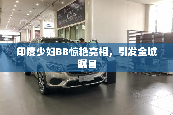 印度少妇BB惊艳亮相，引发全城瞩目