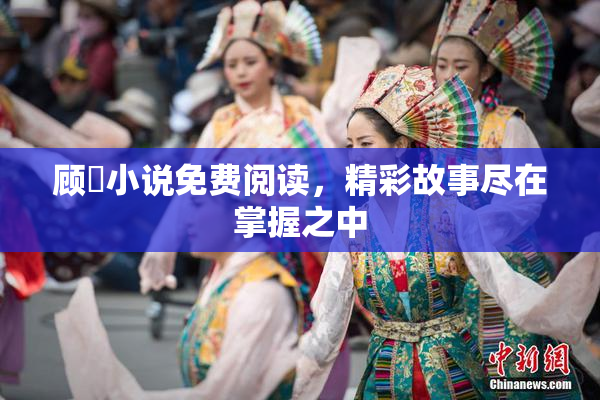 顾嫚小说免费阅读，精彩故事尽在掌握之中