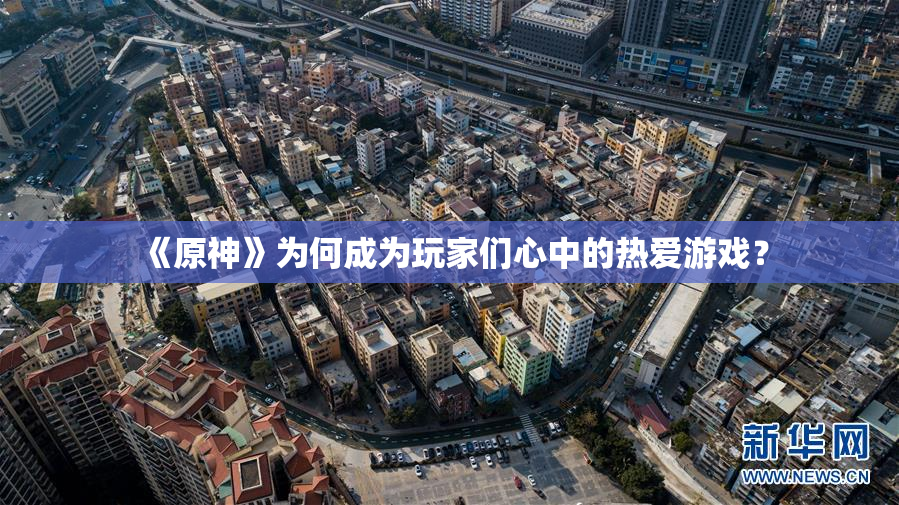 《原神》为何成为玩家们心中的热爱游戏？