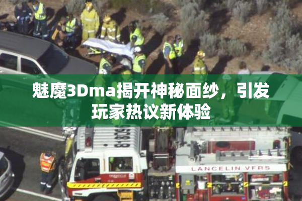 魅魔3Dma揭开神秘面纱，引发玩家热议新体验