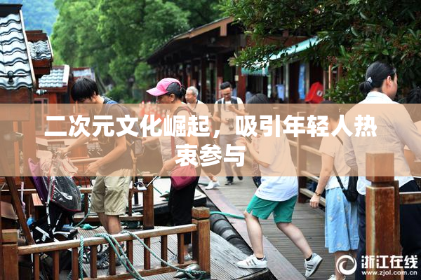 二次元文化崛起，吸引年轻人热衷参与