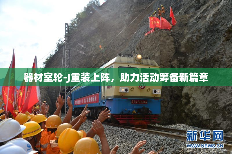 器材室轮-J重装上阵，助力活动筹备新篇章