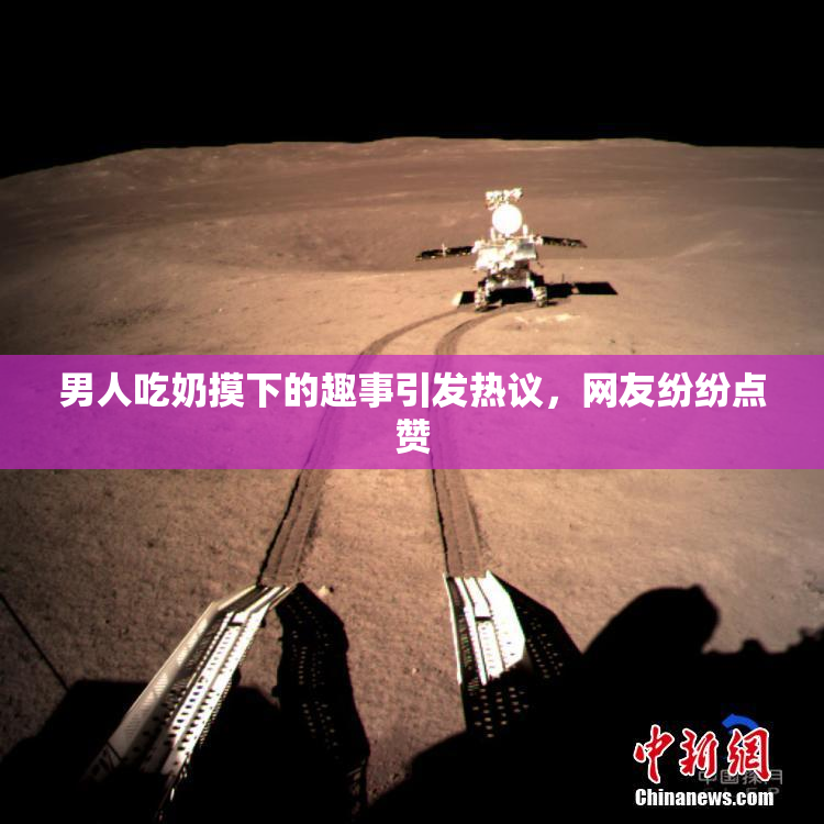 男人吃奶摸下的趣事引发热议，网友纷纷点赞