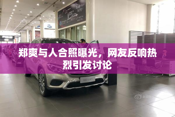 郑爽与人合照曝光，网友反响热烈引发讨论