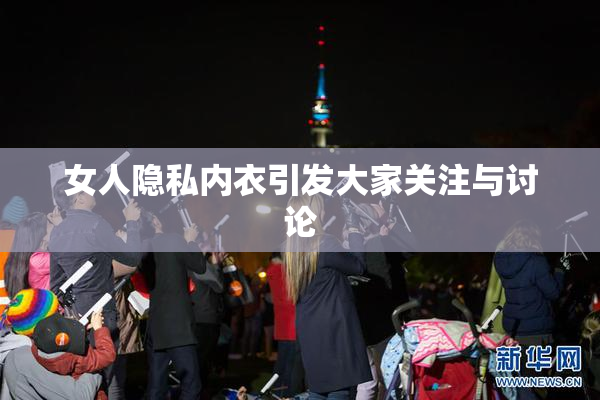 女人隐私内衣引发大家关注与讨论