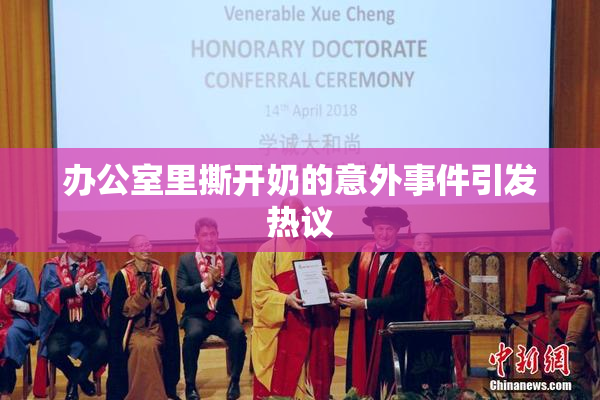 办公室里撕开奶的意外事件引发热议