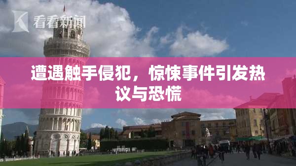 遭遇触手侵犯，惊悚事件引发热议与恐慌