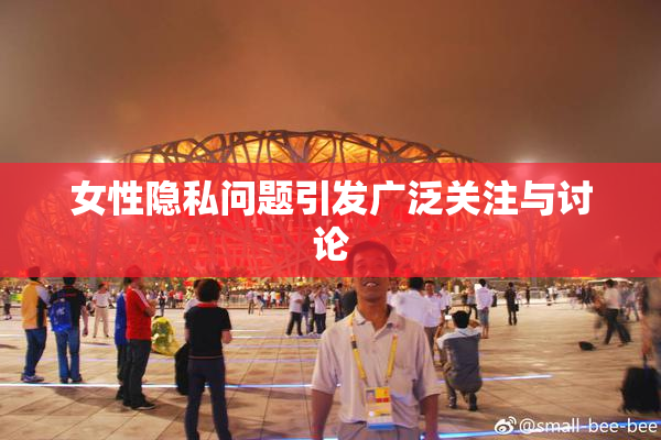 女性隐私问题引发广泛关注与讨论