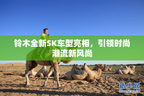 铃木全新SK车型亮相，引领时尚潮流新风尚