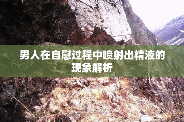 男人在自慰过程中喷射出精液的现象解析