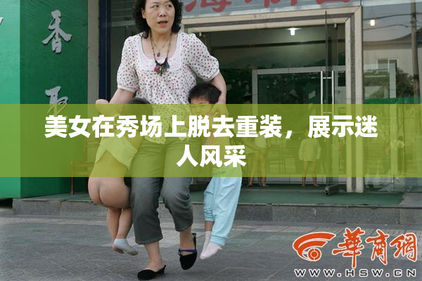 美女在秀场上脱去重装，展示迷人风采