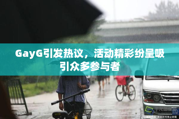 GayG引发热议，活动精彩纷呈吸引众多参与者