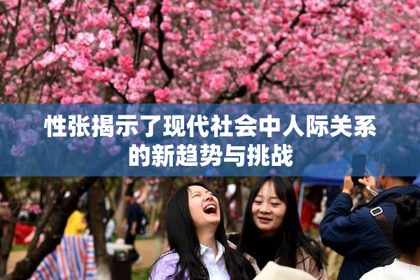 性张揭示了现代社会中人际关系的新趋势与挑战