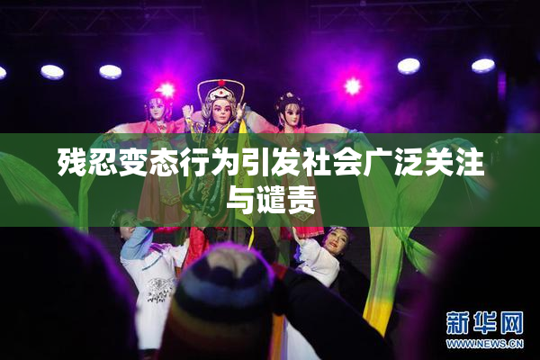 残忍变态行为引发社会广泛关注与谴责