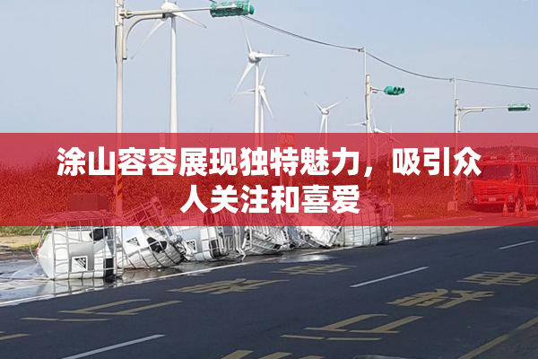 涂山容容展现独特魅力，吸引众人关注和喜爱