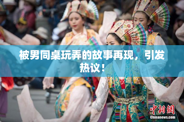 被男同桌玩弄的故事再现，引发热议！