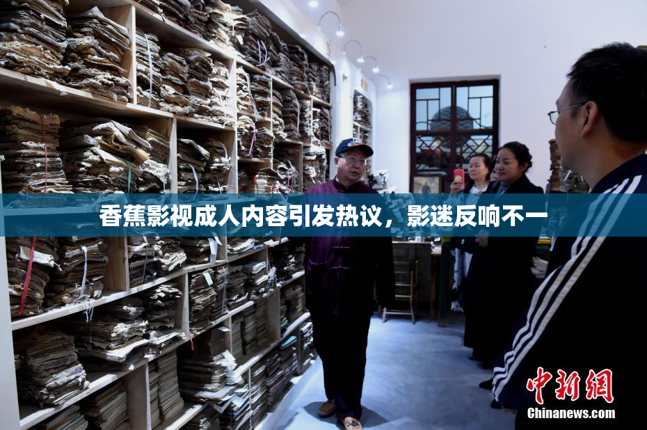 香蕉影视成人内容引发热议，影迷反响不一