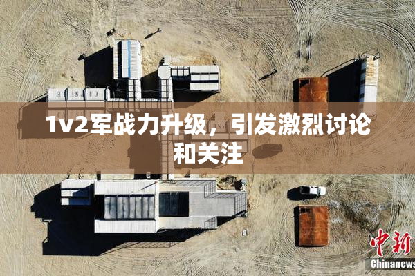1v2军战力升级，引发激烈讨论和关注