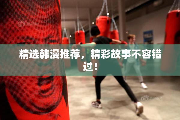 精选韩漫推荐，精彩故事不容错过！