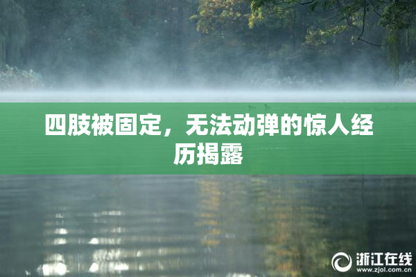 四肢被固定，无法动弹的惊人经历揭露
