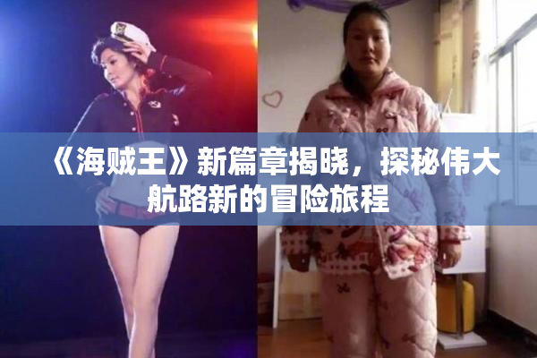 《海贼王》新篇章揭晓，探秘伟大航路新的冒险旅程