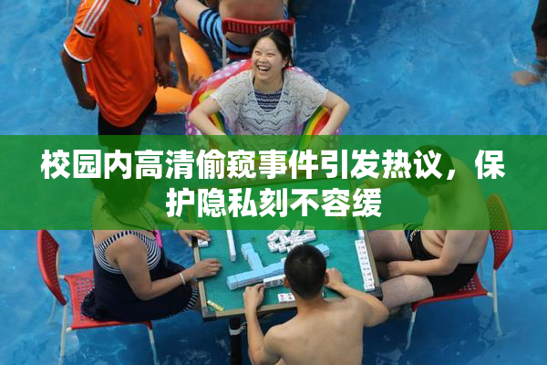 校园内高清偷窥事件引发热议，保护隐私刻不容缓