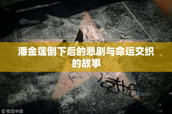 潘金莲倒下后的悲剧与命运交织的故事