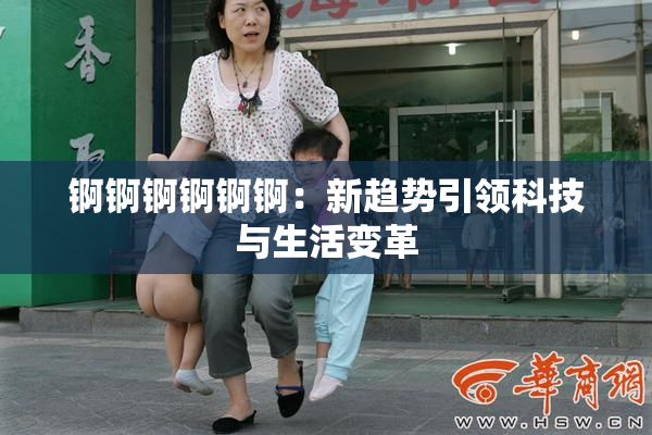 锕锕锕锕锕锕：新趋势引领科技与生活变革